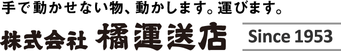 手で動かせない物、動かします。運びます。　株式会社橘運送店　Since 1953